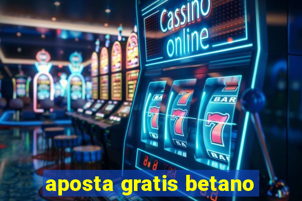 aposta gratis betano